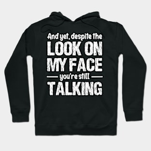 And Yet, Despite The Look On My Face, You're Still Talking Funny Hoodie